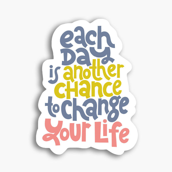 Each Day Is Another Chance To Change Your Life