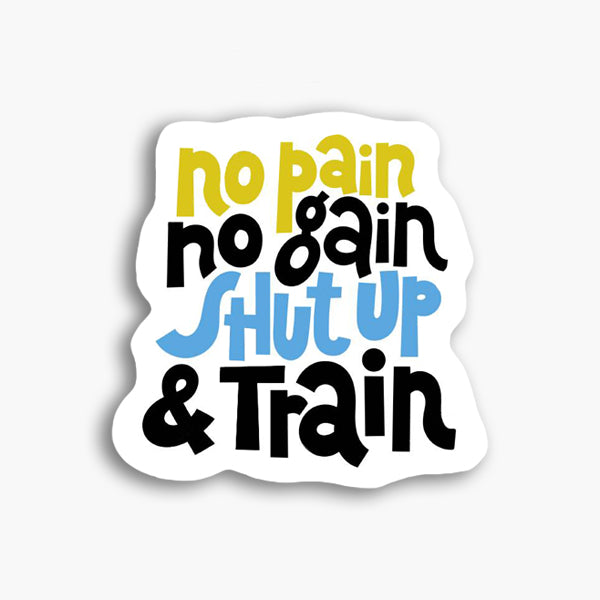 No Pain No Gain Shut Up And Train